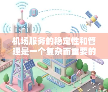 机场服务的稳定性和管理是一个复杂而重要的议题，涉及多方面因素的综合考量。以下是针对稳定机场服务的详细分析