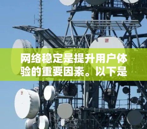 网络稳定是提升用户体验的重要因素。以下是一些具体的步骤，帮助您增强网络稳定性