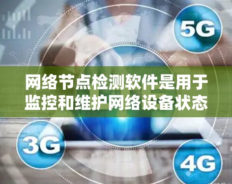 网络节点检测软件是用于监控和维护网络设备状态的工具，帮助识别潜在的安全风险和故障。以下是一步步的建议和学习方法