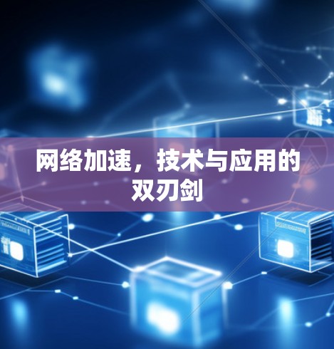 网络加速，技术与应用的双刃剑