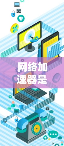 网络加速器是一个帮助用户加速网络连接的工具，通常包括多种选择。如果你需要网络加速器的精选榜单，以下是一些常见的推荐，根据功能、性能和价格等因素来分类