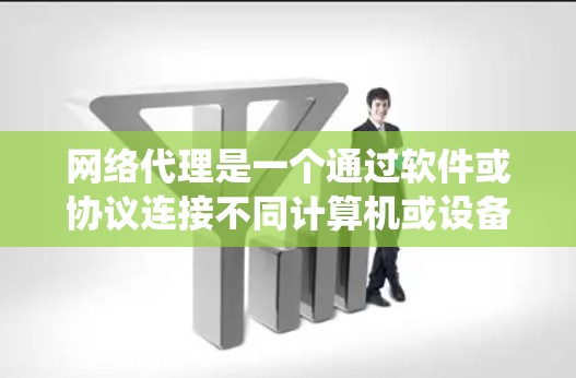 网络代理是一个通过软件或协议连接不同计算机或设备，实现数据传输和访问的系统。以下是详细的网络代理教程