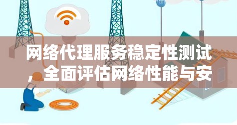 网络代理服务稳定性测试，全面评估网络性能与安全保障