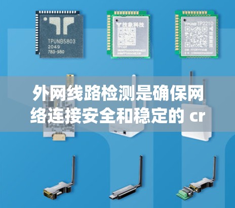 外网线路检测是确保网络连接安全和稳定的 crucial step，涉及多个环节。以下是一个系统化的指南，帮助你全面掌握外网线路检测的方法
