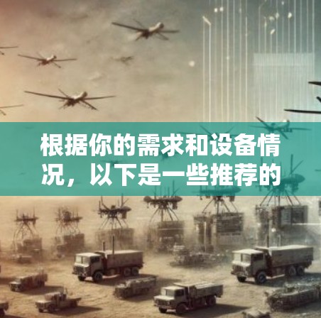 根据你的需求和设备情况，以下是一些推荐的外网连接工具及其适用性分析