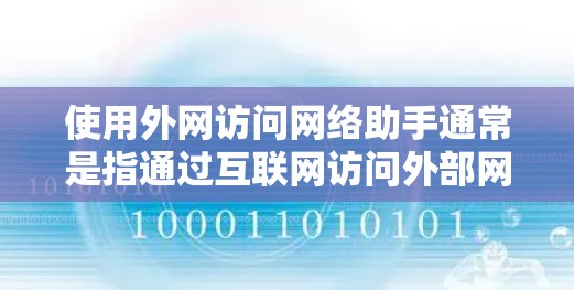 使用外网访问网络助手通常是指通过互联网访问外部网络资源，如服务器、数据库、搜索网站等。以下是一些步骤和注意事项
