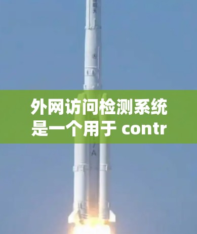 外网访问检测系统是一个用于 controlled access control 的网络资源，主要功能包括