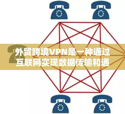 外贸跨境VPN是一种通过互联网实现数据传输和通信的虚拟网络服务，广泛应用于国际贸易中。它通过VPN技术保护企业内部数据的安全性，减少因网络攻击和数据泄露带来的损失。以下是对外贸跨境VPN的详细分析